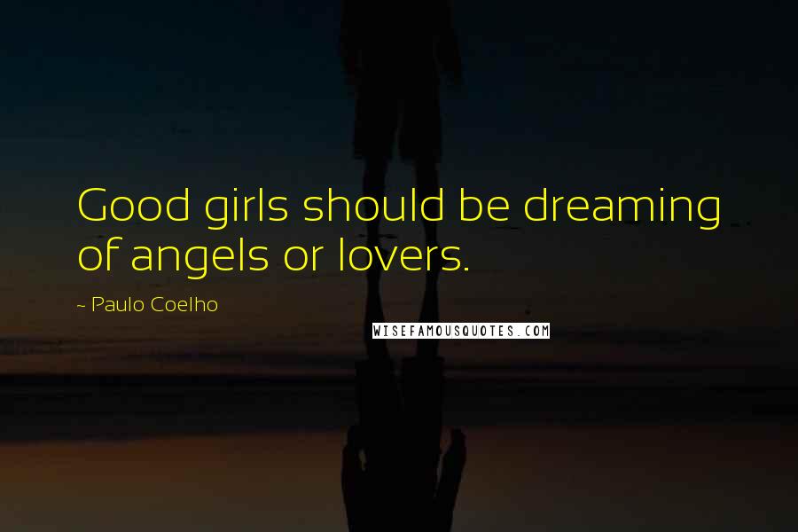 Paulo Coelho Quotes: Good girls should be dreaming of angels or lovers.