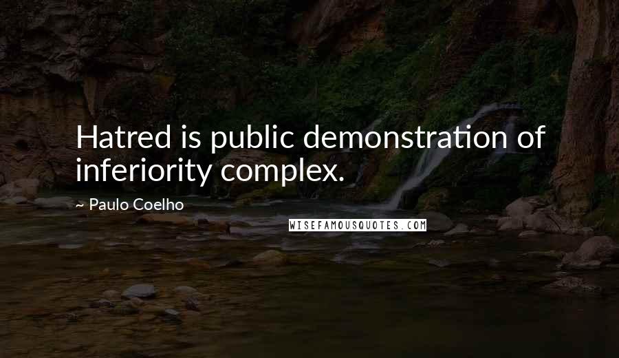 Paulo Coelho Quotes: Hatred is public demonstration of inferiority complex.