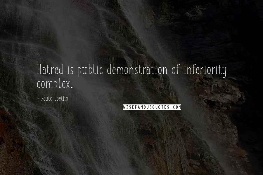 Paulo Coelho Quotes: Hatred is public demonstration of inferiority complex.