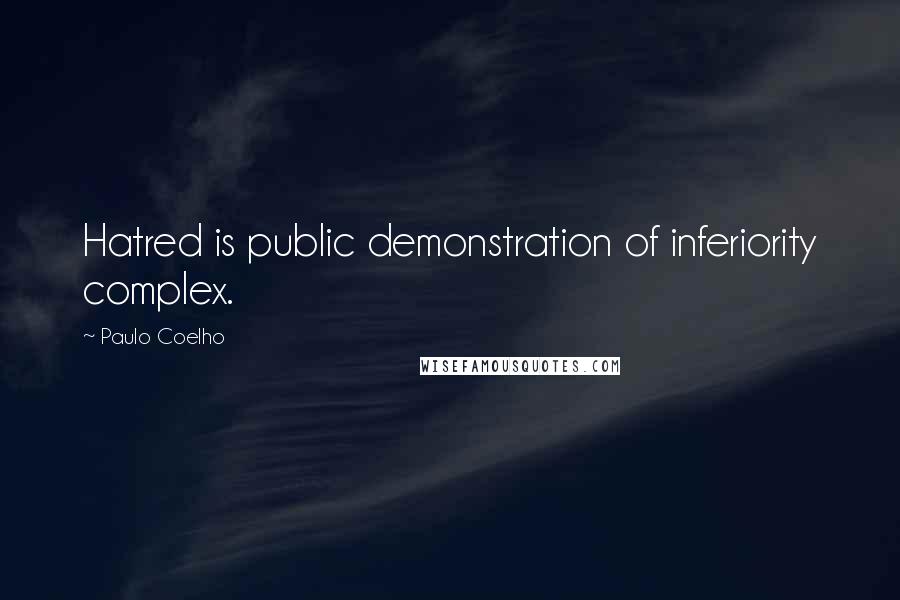 Paulo Coelho Quotes: Hatred is public demonstration of inferiority complex.