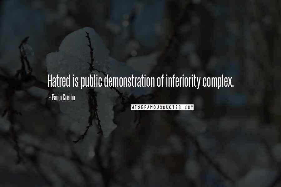 Paulo Coelho Quotes: Hatred is public demonstration of inferiority complex.