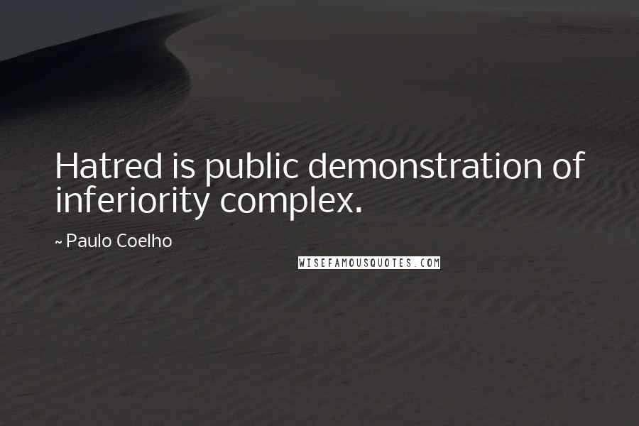 Paulo Coelho Quotes: Hatred is public demonstration of inferiority complex.