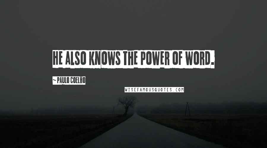 Paulo Coelho Quotes: He also knows the power of word.