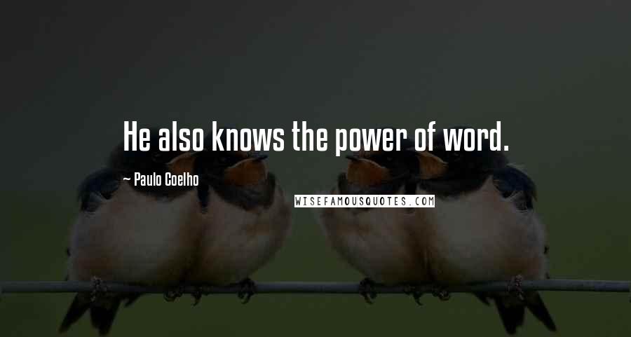 Paulo Coelho Quotes: He also knows the power of word.