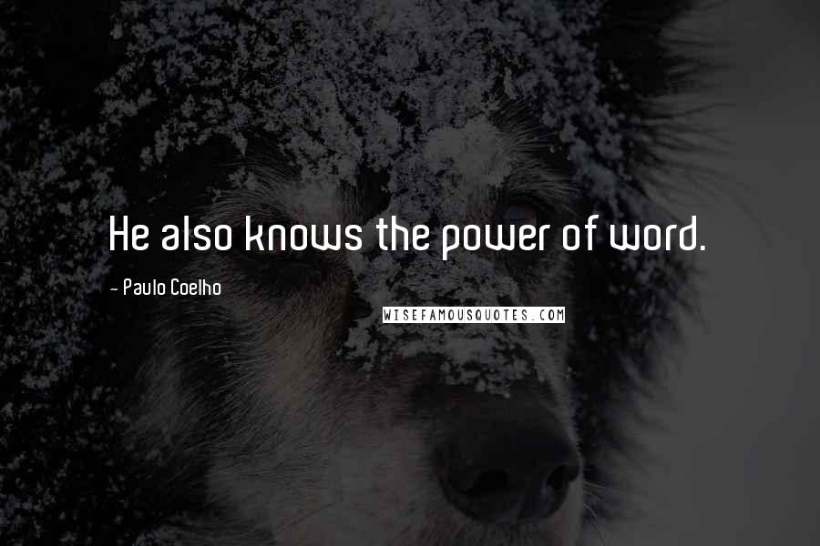 Paulo Coelho Quotes: He also knows the power of word.