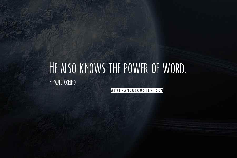 Paulo Coelho Quotes: He also knows the power of word.