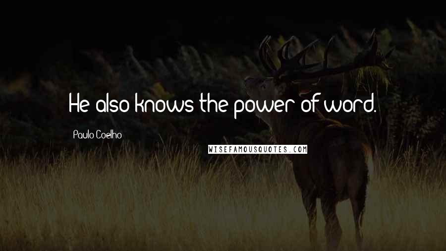 Paulo Coelho Quotes: He also knows the power of word.