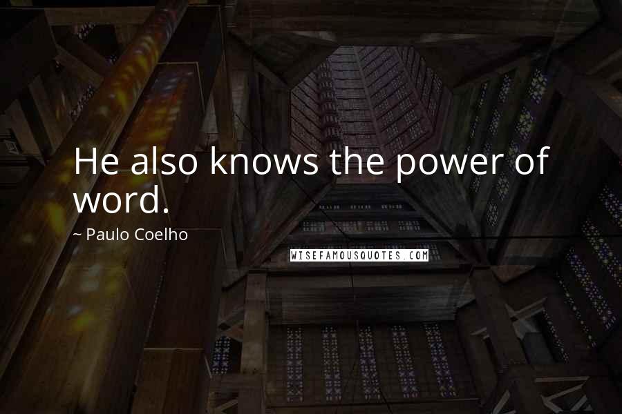 Paulo Coelho Quotes: He also knows the power of word.