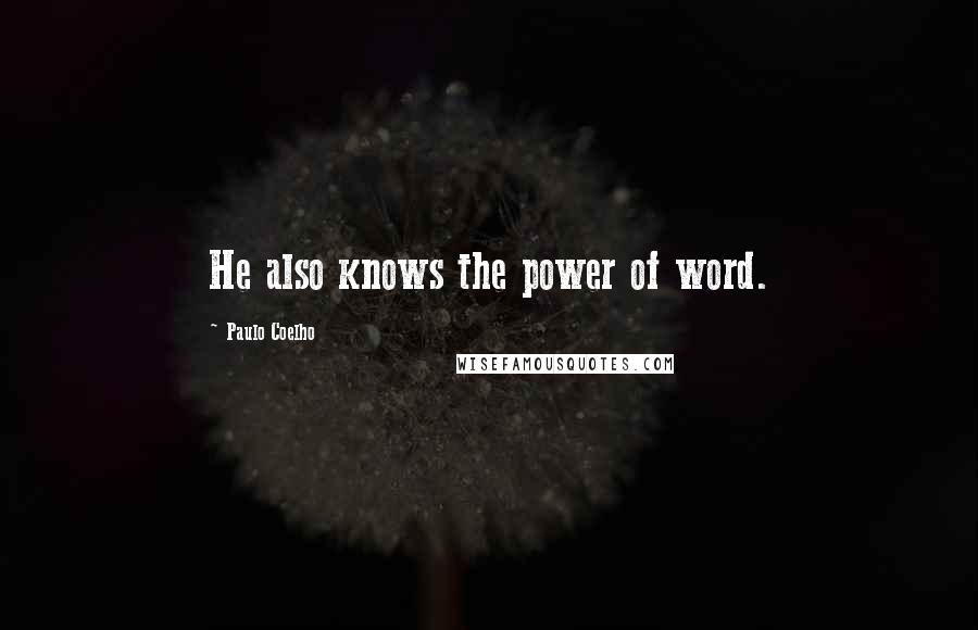 Paulo Coelho Quotes: He also knows the power of word.