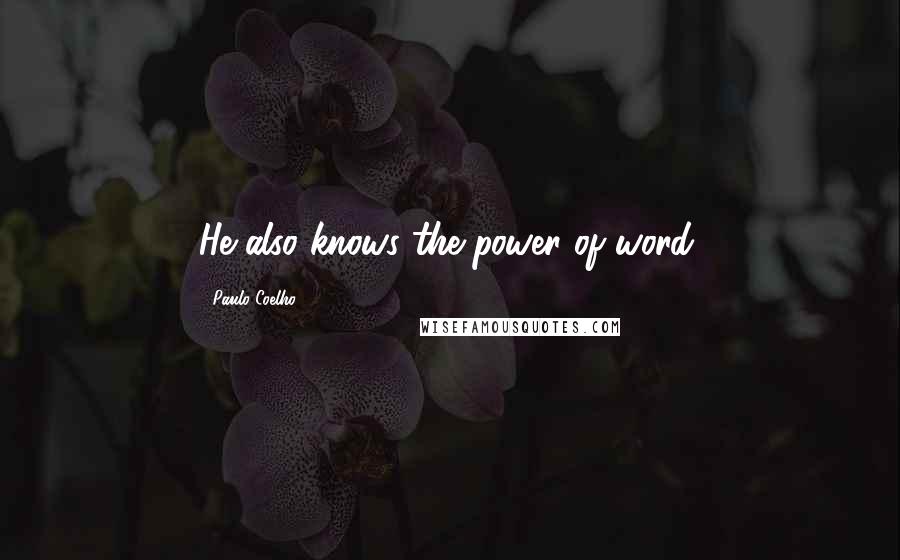 Paulo Coelho Quotes: He also knows the power of word.