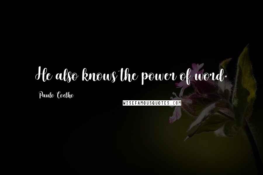 Paulo Coelho Quotes: He also knows the power of word.