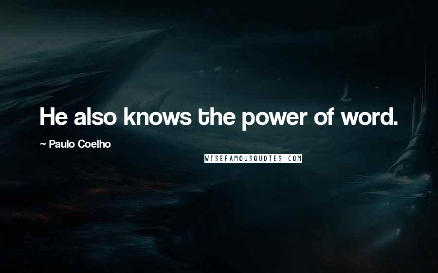 Paulo Coelho Quotes: He also knows the power of word.