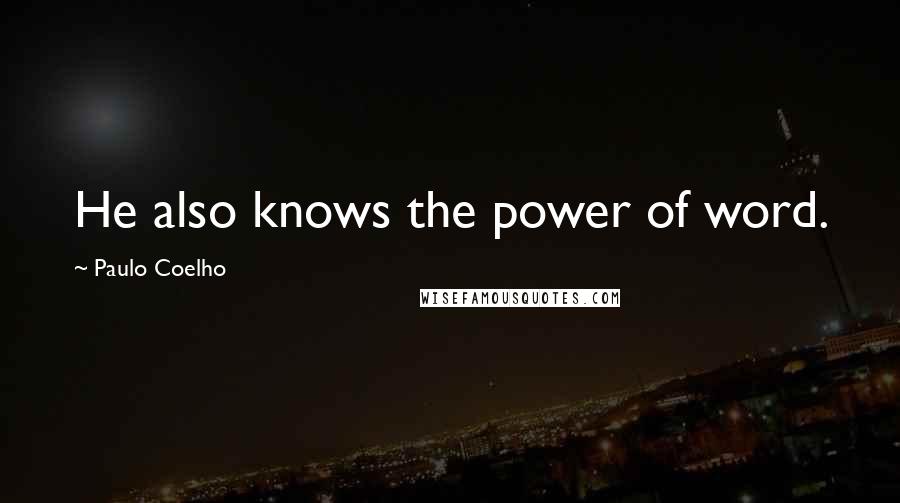 Paulo Coelho Quotes: He also knows the power of word.