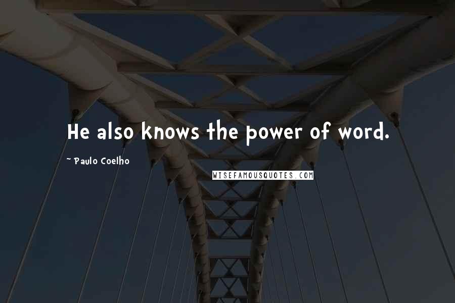 Paulo Coelho Quotes: He also knows the power of word.