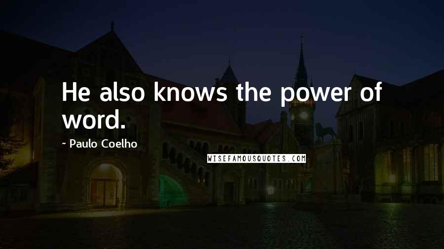 Paulo Coelho Quotes: He also knows the power of word.