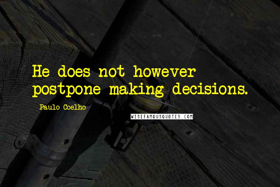 Paulo Coelho Quotes: He does not however postpone making decisions.