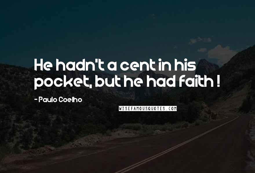 Paulo Coelho Quotes: He hadn't a cent in his pocket, but he had faith !