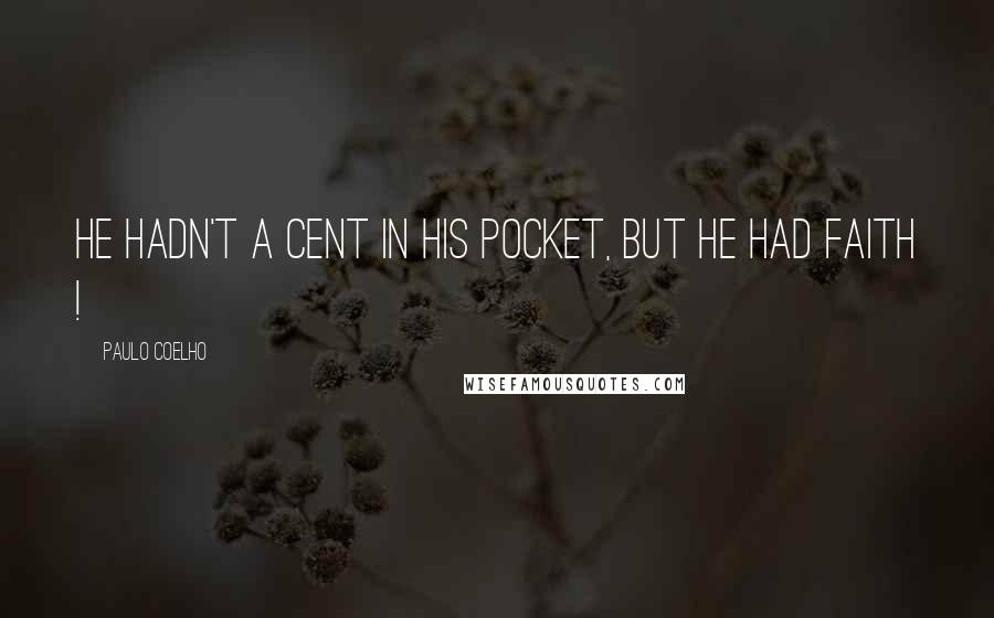 Paulo Coelho Quotes: He hadn't a cent in his pocket, but he had faith !