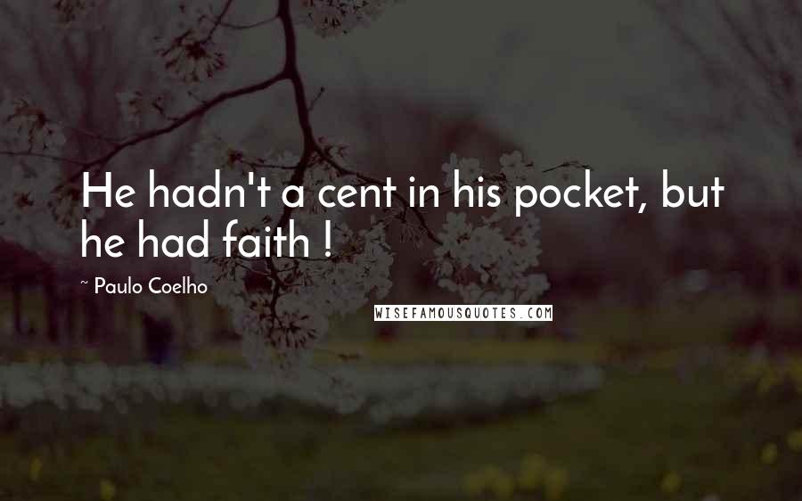 Paulo Coelho Quotes: He hadn't a cent in his pocket, but he had faith !