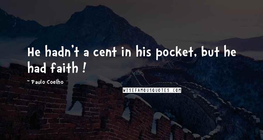 Paulo Coelho Quotes: He hadn't a cent in his pocket, but he had faith !