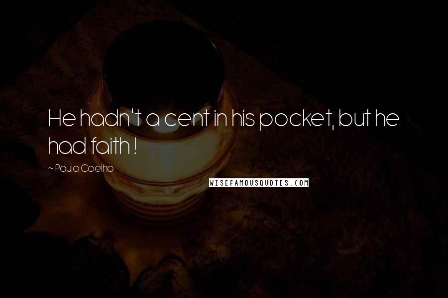 Paulo Coelho Quotes: He hadn't a cent in his pocket, but he had faith !