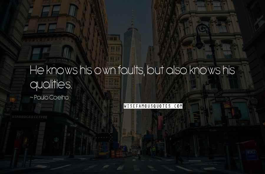 Paulo Coelho Quotes: He knows his own faults, but also knows his qualities.