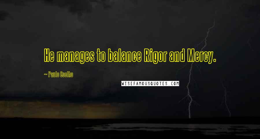 Paulo Coelho Quotes: He manages to balance Rigor and Mercy.