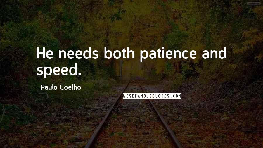 Paulo Coelho Quotes: He needs both patience and speed.