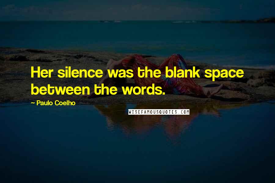 Paulo Coelho Quotes: Her silence was the blank space between the words.