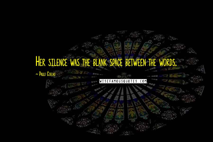 Paulo Coelho Quotes: Her silence was the blank space between the words.