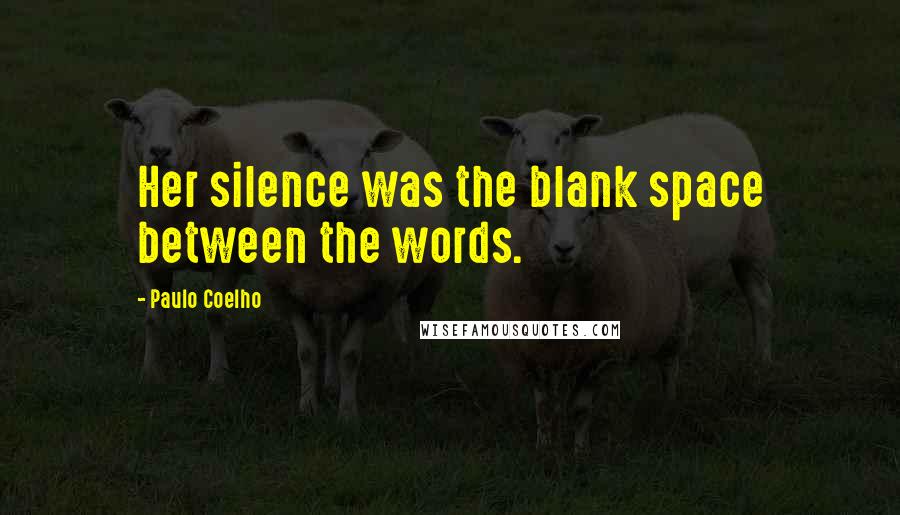 Paulo Coelho Quotes: Her silence was the blank space between the words.