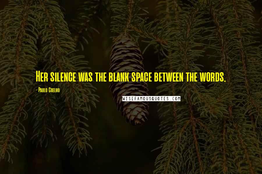 Paulo Coelho Quotes: Her silence was the blank space between the words.