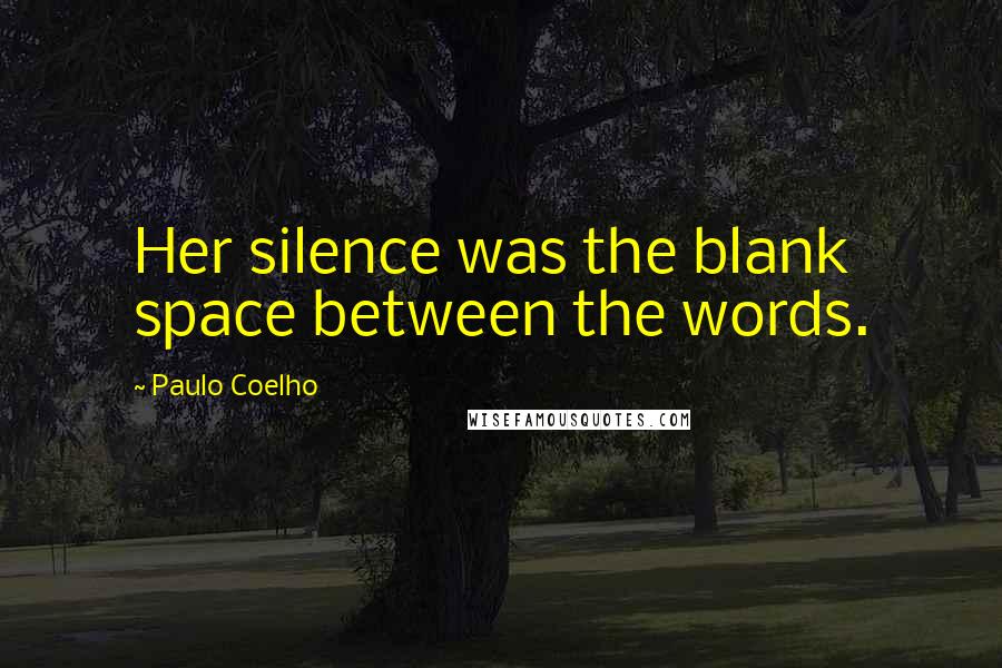 Paulo Coelho Quotes: Her silence was the blank space between the words.