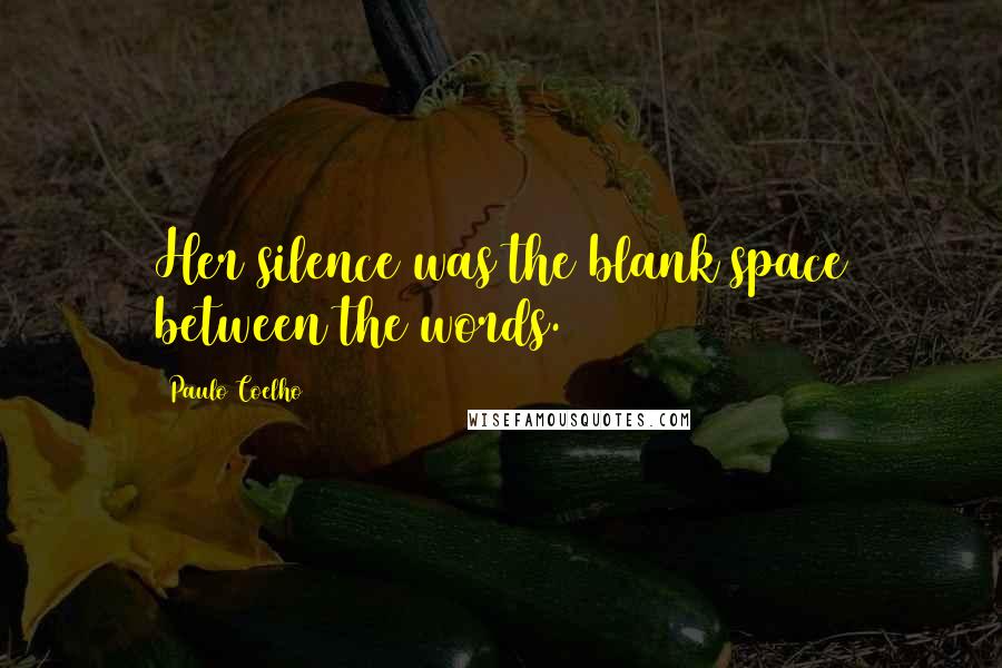 Paulo Coelho Quotes: Her silence was the blank space between the words.