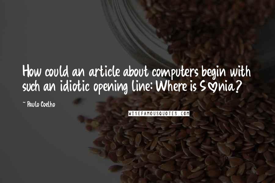 Paulo Coelho Quotes: How could an article about computers begin with such an idiotic opening line: Where is Slovenia?