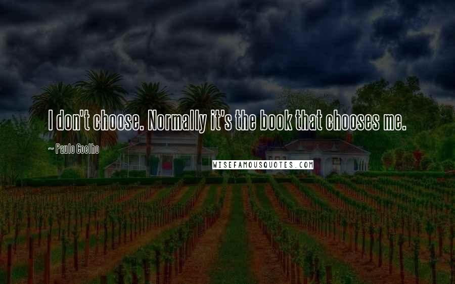 Paulo Coelho Quotes: I don't choose. Normally it's the book that chooses me.