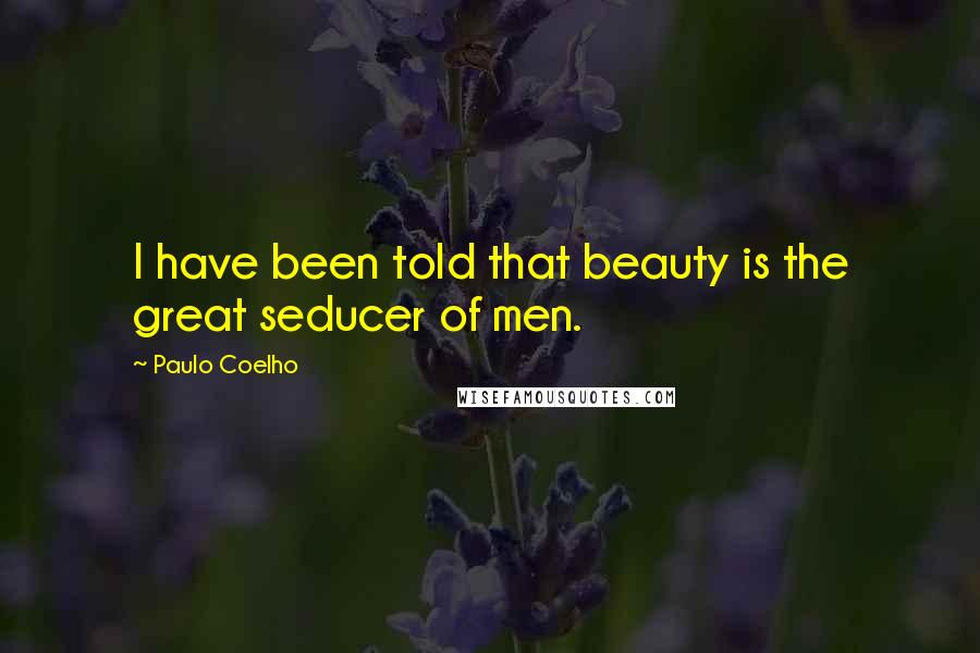 Paulo Coelho Quotes: I have been told that beauty is the great seducer of men.