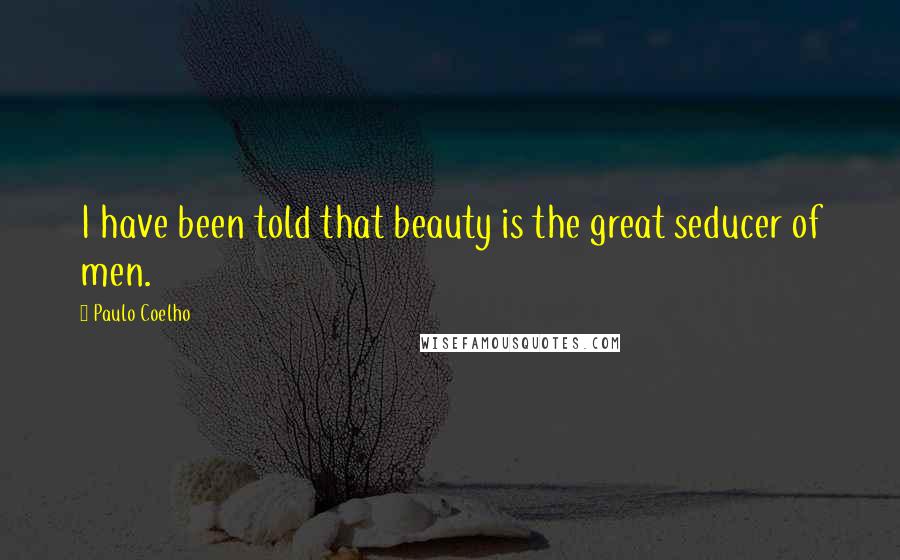 Paulo Coelho Quotes: I have been told that beauty is the great seducer of men.