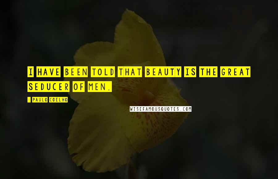Paulo Coelho Quotes: I have been told that beauty is the great seducer of men.
