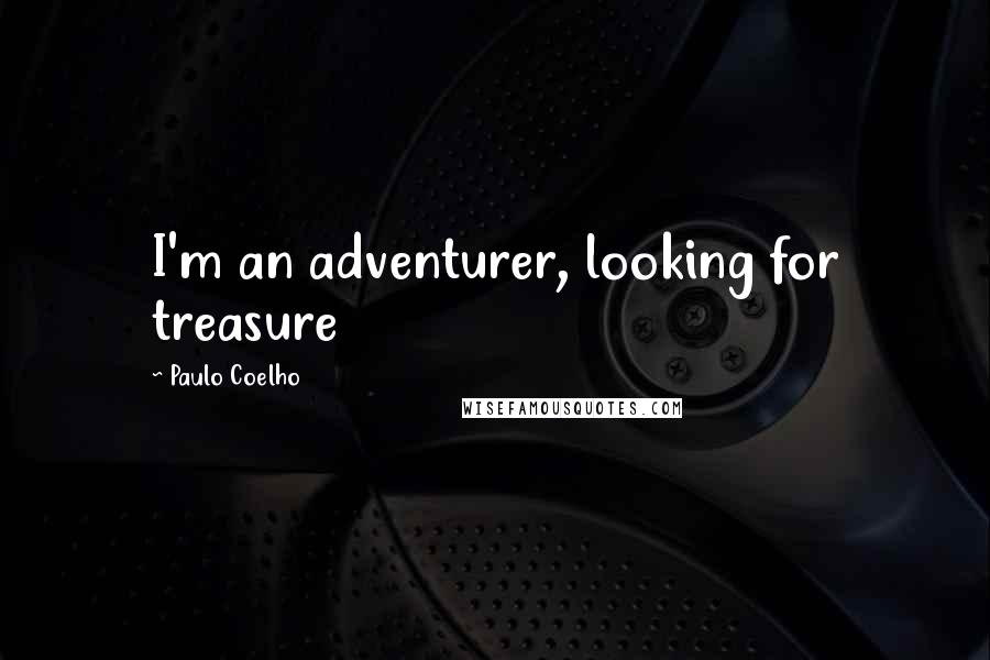 Paulo Coelho Quotes: I'm an adventurer, looking for treasure