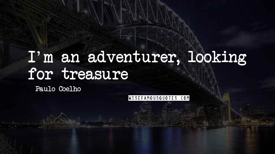 Paulo Coelho Quotes: I'm an adventurer, looking for treasure