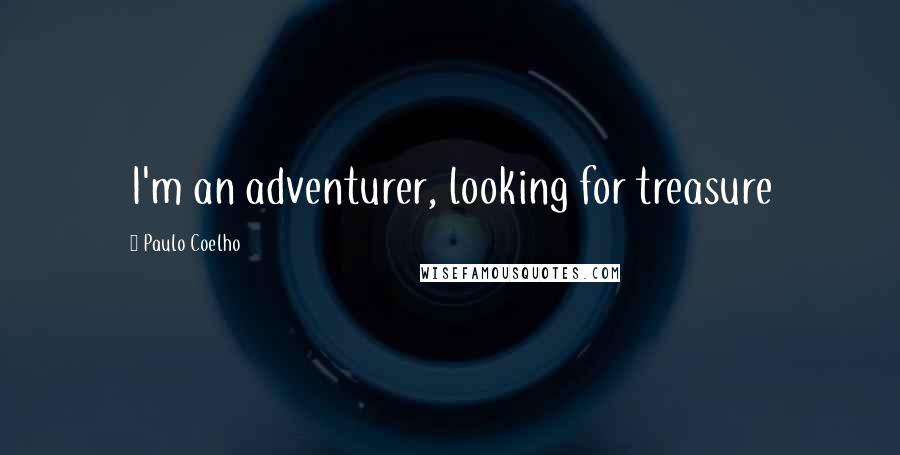 Paulo Coelho Quotes: I'm an adventurer, looking for treasure