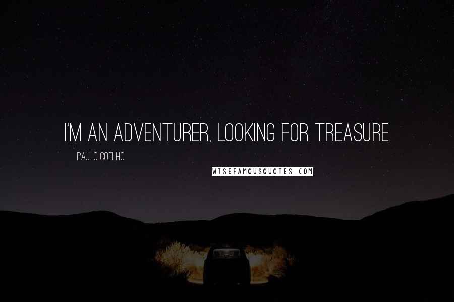 Paulo Coelho Quotes: I'm an adventurer, looking for treasure