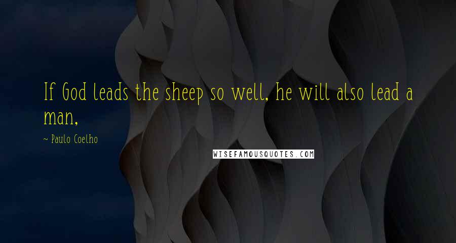 Paulo Coelho Quotes: If God leads the sheep so well, he will also lead a man,
