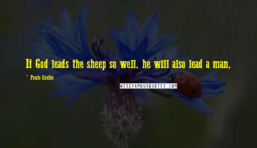 Paulo Coelho Quotes: If God leads the sheep so well, he will also lead a man,