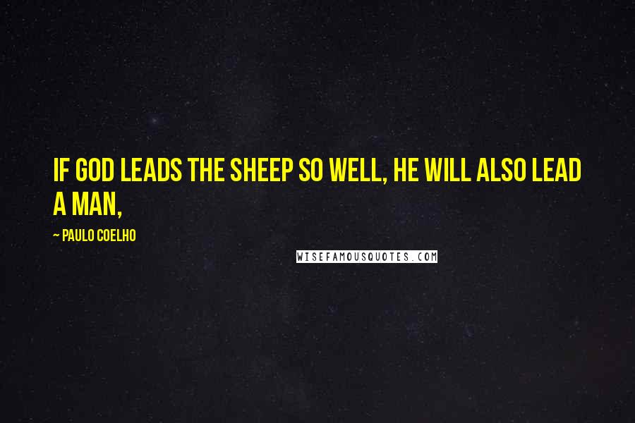 Paulo Coelho Quotes: If God leads the sheep so well, he will also lead a man,