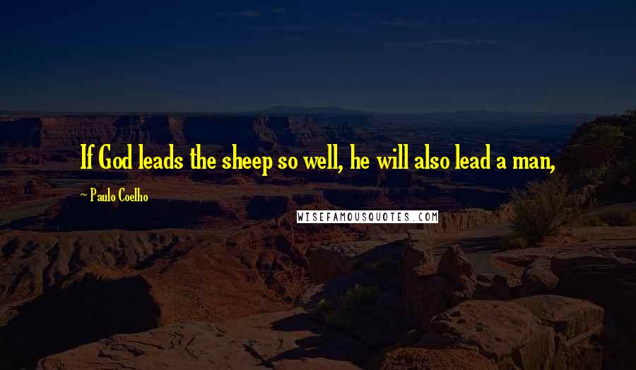Paulo Coelho Quotes: If God leads the sheep so well, he will also lead a man,