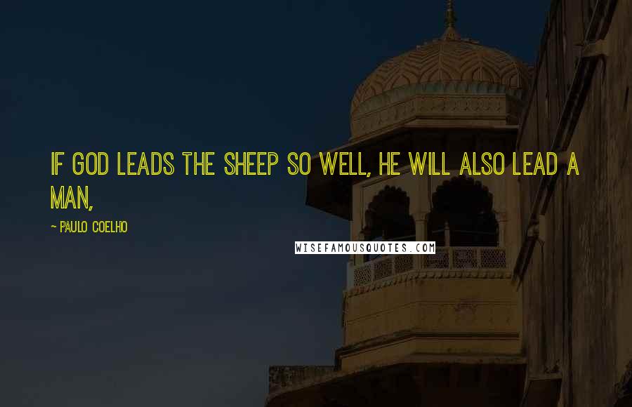 Paulo Coelho Quotes: If God leads the sheep so well, he will also lead a man,