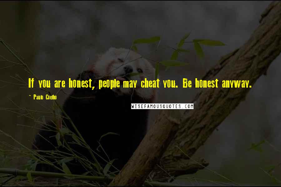 Paulo Coelho Quotes: If you are honest, people may cheat you. Be honest anyway.