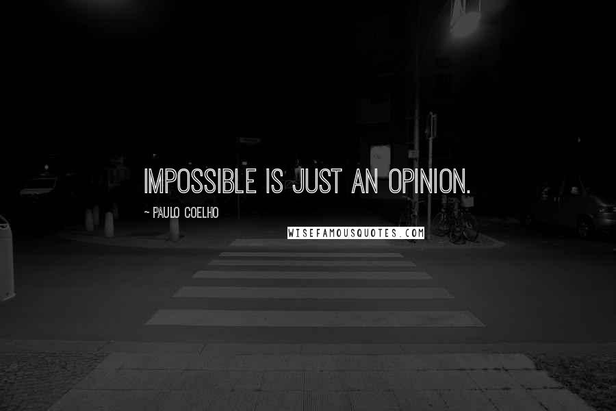 Paulo Coelho Quotes: Impossible is just an opinion.